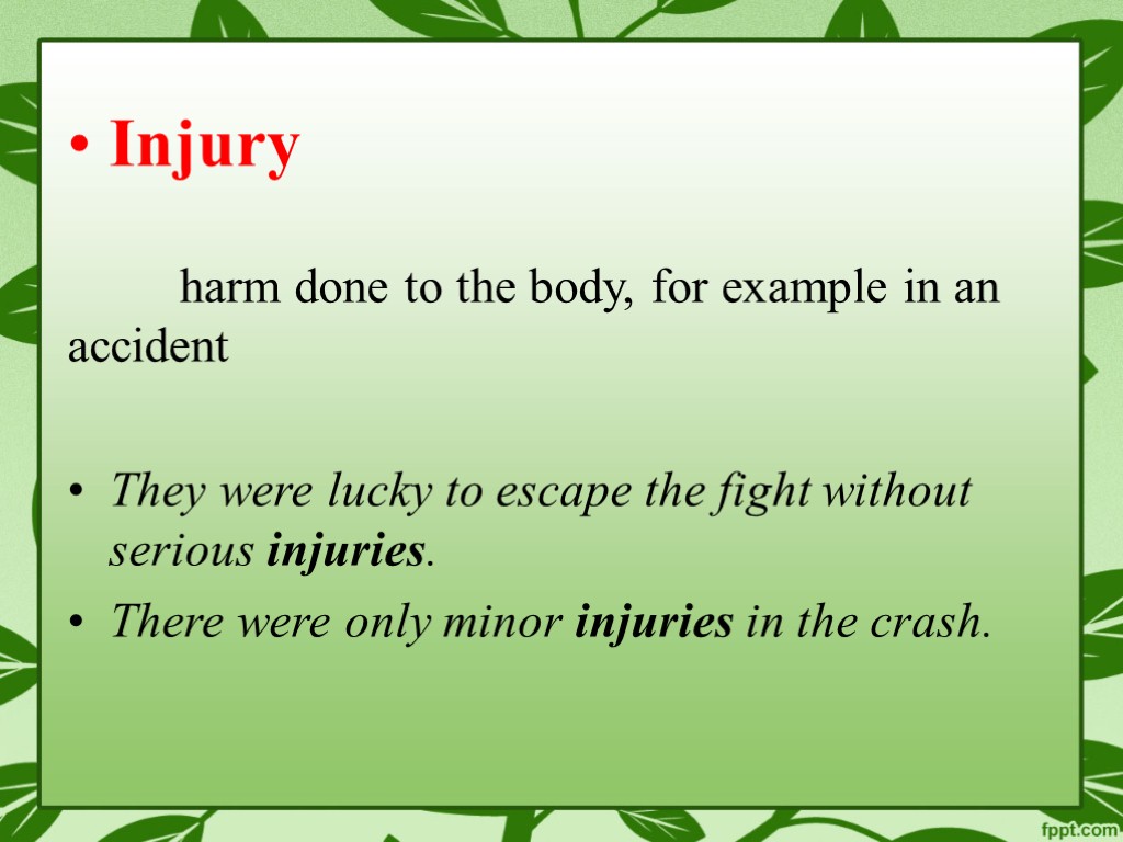Injury harm done to the body, for example in an accident They were lucky